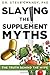 Slaying The Supplement Myths: The Truth Behind The Hype