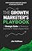 The Growth Marketer's Playbook: A Strategic Guide to Growing a Business in Today's Digital World