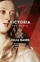 Victoria the Queen: An Intimate Biography of the Woman who Changed the World