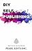 DIY Self-Publishing: for Fiction and Non-Fiction Novels