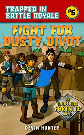 Fight for Dusty Divot: An Unofficial Fortnite Novel (Trapped In Battle Royale, #5)