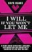 I Will If You Won't Let Me: A Story About Resilience, Defiance, Determination And Importantly Learning To Like Who You Are.