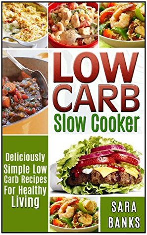 Low Carb Slow Cooker: Deliciously Simple Low Carb Recipes For Healthy Living (low carb slow cooker recipes, low carb slow cooker cookbook Book 1)