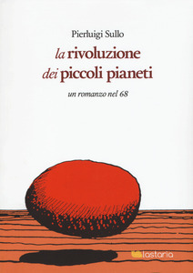 La rivoluzione dei piccoli pianeti: Un romanzo nel 68