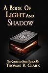 A Book Of Light And Shadow by Thomas R. Clark