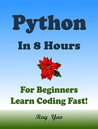 PYTHON: In 8 Hours, For Beginners, Learn Coding Fast! Python Programming Language Crash Course, A Quick Start Guide, Tutorial Book with Hands-On Projects, In Easy Steps! An Ultimate Beginner's Guide! (Kindle Edition)