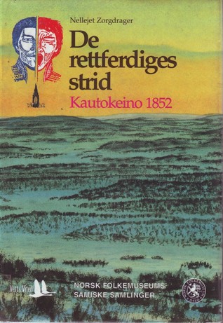 De rettferdiges strid: Kautokeino 1852: Samisk motstand mot norsk kolonialisme (Samiske samlinger, #18)