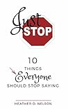 Just Stop: 10 Things Everyone Should Stop Saying