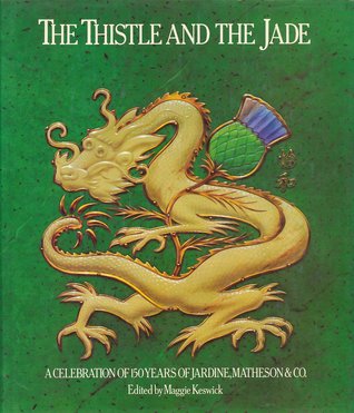 The Thistle And The Jade: A Celebration Of 150 Years Of Jardine, Matheson & Co. (Hardcover)