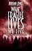 What Fragile Lives We Live