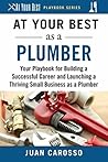At Your Best as a Plumber: Your Playbook for Building a Successful Career and Launching a Thriving Small Business as a Plumber (At Your Best Playbooks)