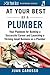 At Your Best as a Plumber: Your Playbook for Building a Successful Career and Launching a Thriving Small Business as a Plumber (At Your Best Playbooks)