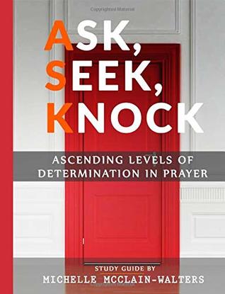 Ask, Seek, Knock: Ascending Levels of Determination in Prayer (Paperback)