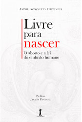Livre para nascer: O aborto e a lei do embrião humano