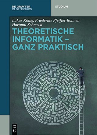 Theoretische Informatik - ganz praktisch (De Gruyter Studium) (German Edition)