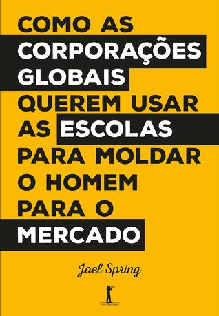Como as Corporações Globais Querem Usar as Escolas para Moldar o Homem para o Mercado