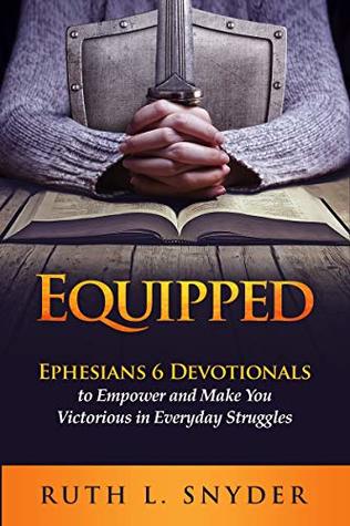 Equipped: Ephesians 6 Devotionals to Empower and Make You Victorious in Everyday Struggles (Kindle Edition)