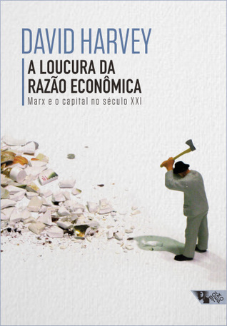 A loucura da razão econômica: Marx e o capital no século XXI