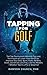 Tapping for Golf: The Top Tournament-Winning Tips and Techniques to Lower Your Handicap, Improve Your Grip, Spins, Putts, Strokes, Shots, and Drives, and ... the Masters (The Tapping Series Book 8)