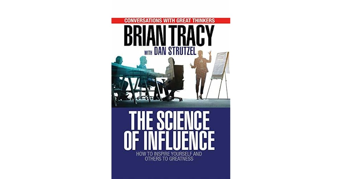 The Science of Influence How to Inspire Yourself and Others to