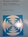 Dynamic Memory: A Theory of Reminding and Learning in Computers and People Dynamic Memory: A Theory of Reminding and Learning in Computers and People