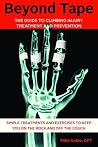 Beyond Tape: The Guide to Climbing Injury Treatment and Prevention Beyond Tape: The Guide to Climbing Injury Treatment and Prevention