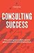 Consulting Success: The Proven Guide to Start, Run and Grow a Successful Consulting Business