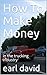 How To Make Money: in the t...