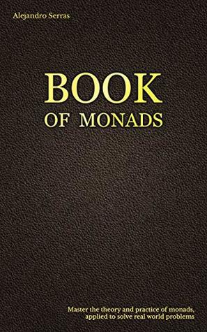 The Book of Monads: Master the theory and practice of monads, applied to solve real world problems (Kindle Edition)
