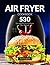 Air Fryer Cookbook: 530 Eve...