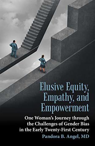 Elusive Equity, Empathy, and Empowerment: One Woman’s Journey Through the Challenges of Gender Bias in the Early Twenty-First Century (Kindle Edition)