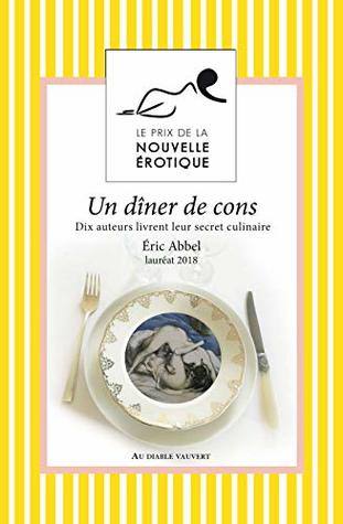 Un dîner de cons: Prix de la nouvelle érotique 2018 (LITT GENERALE) (French Edition)