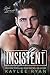 Insistent by Kaylee Ryan Insistent by Kaylee Ryan