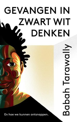 Gevangen in zwart-witdenken (En hoe we kunnen ontsnappen)
