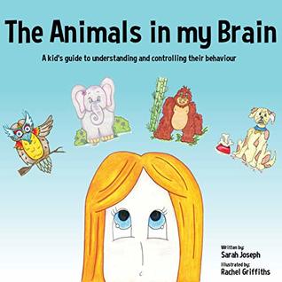The Animals in my Brain: A kid’s guide to understanding and controlling their behaviour