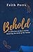 Behold by Faith L. Potts Behold by Faith L. Potts