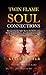 Twin Flame Soul Connections: Recognizing the Split Apart, the Truths and Myths of Twin Flames, Soul Love Connections, Soul Mates, and Karmic Relationships