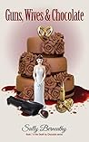Guns, Wives and Chocolate by Sally Berneathy