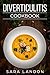 Diverticulitis Cookbook: Easy and Delicious Recipes for Clear Liquid, Full Liquid, Low Fiber and Maintenance Stage for the Diverticulitis Diet