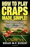 How to Play Craps Made Simple!: The Guaranteed Easiest Guide to Learning Craps How to Play Craps Made Simple!: The Guaranteed Easiest Guide to Learning Craps