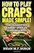 How to Play Craps Made Simple! by Brian M.F. Burch
