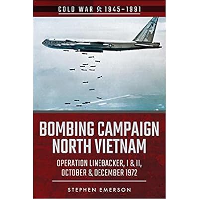 Bombing Campaign North Vietnam Operation Linebacker I Ii October December 1972 By Stephen A Emerson