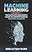 Machine Learning: The Ultimate Beginner's Guide to Understanding Machine Learning