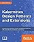 Kubernetes Design Patterns and Extensions: Enhance your container-cluster management skills and efficiently develop and deploy applications
