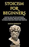 Stoicism For Beginners by Kevin Garnett