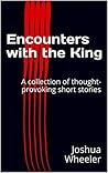 Encounters with the King: A collection of thought-provoking short stories