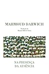 Na Presença da Ausência by Mahmoud Darwish Na Presença da Ausência by Mahmoud Darwish