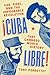 Cuba Libre!: Che, Fidel, and the Improbable Revolution That Changed World History