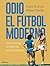 Odio el fútbol moderno: Un homenaje al fútbol de antaño