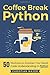 Coffee Break Python: 50 Workouts to Kickstart Your Rapid Code Understanding in Python